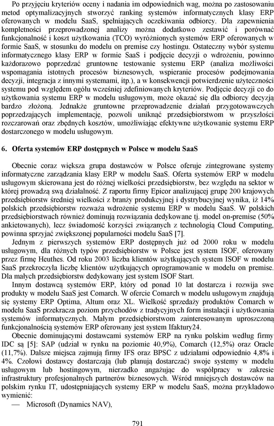 Dla zapewnienia kompletności przeprowadzonej analizy można dodatkowo zestawić i porównać funkcjonalność i koszt użytkowania (TCO) wyróżnionych systemów ERP oferowanych w formie SaaS, w stosunku do