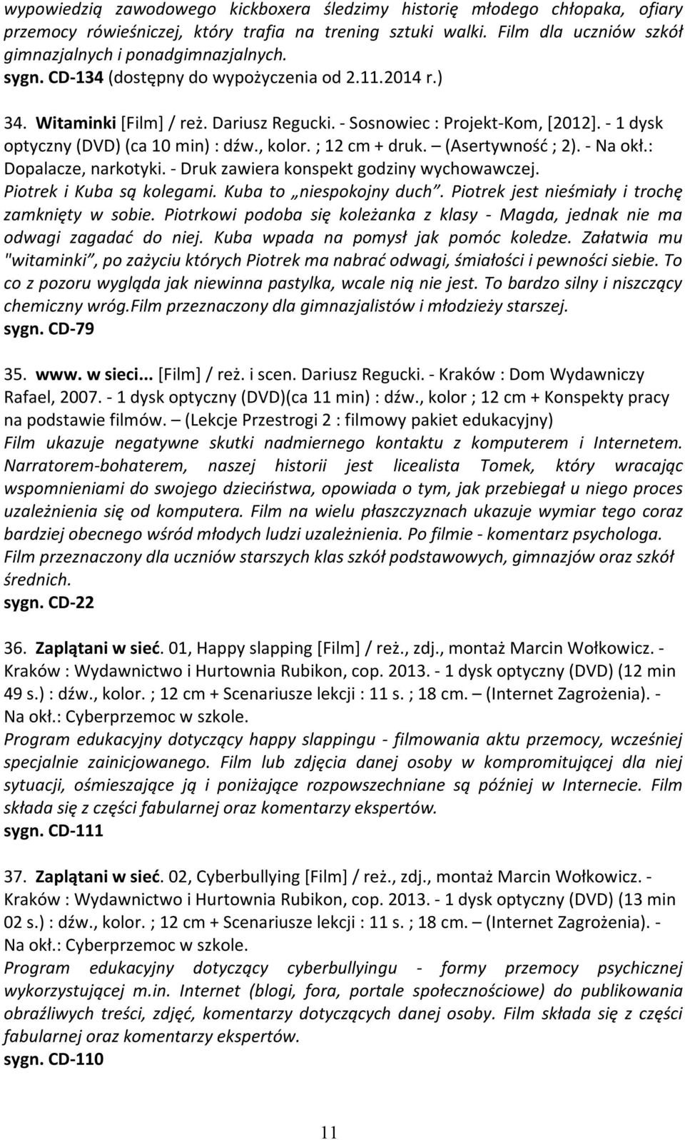 ; 12 cm + druk. (Asertywność ; 2). - Na okł.: Dopalacze, narkotyki. - Druk zawiera konspekt godziny wychowawczej. Piotrek i Kuba są kolegami. Kuba to niespokojny duch.