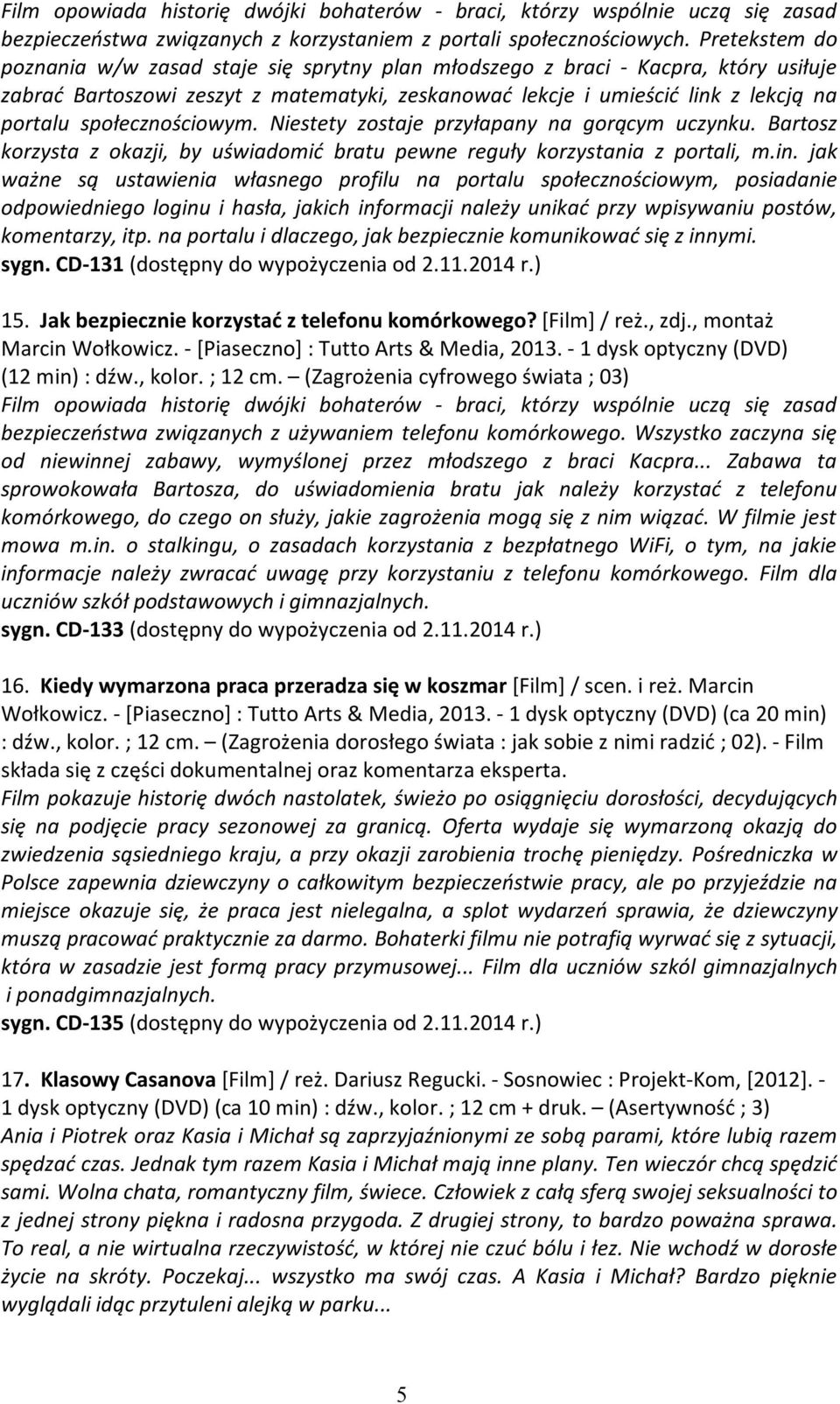 społecznościowym. Niestety zostaje przyłapany na gorącym uczynku. Bartosz korzysta z okazji, by uświadomić bratu pewne reguły korzystania z portali, m.in.