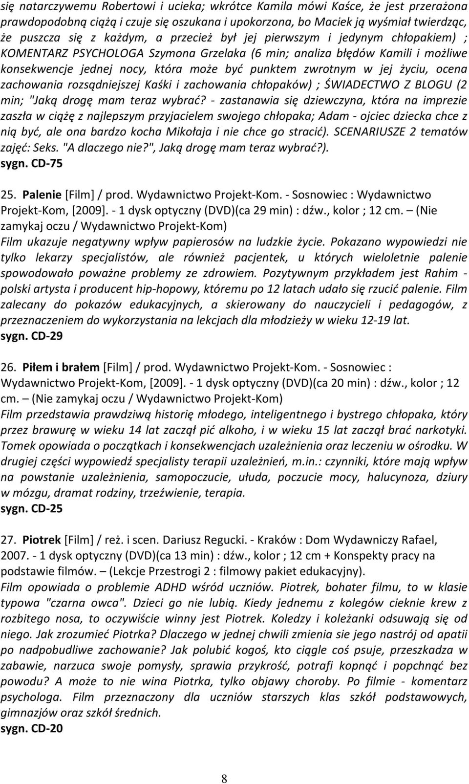 ocena zachowania rozsądniejszej Kaśki i zachowania chłopaków) ; ŚWIADECTWO Z BLOGU (2 min; "Jaką drogę mam teraz wybrać?