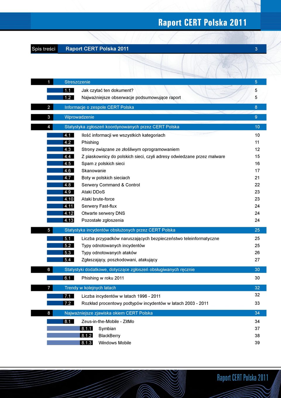 5 Spam z polskich sieci 4.6 Skanowanie 4.7 Boty w polskich sieciach 4.8 Serwery Command & Control 4.9 Ataki DDoS 4.10 Ataki brute-force 4.11 Serwery Fast-flux 4.12 Otwarte serwery DNS 4.