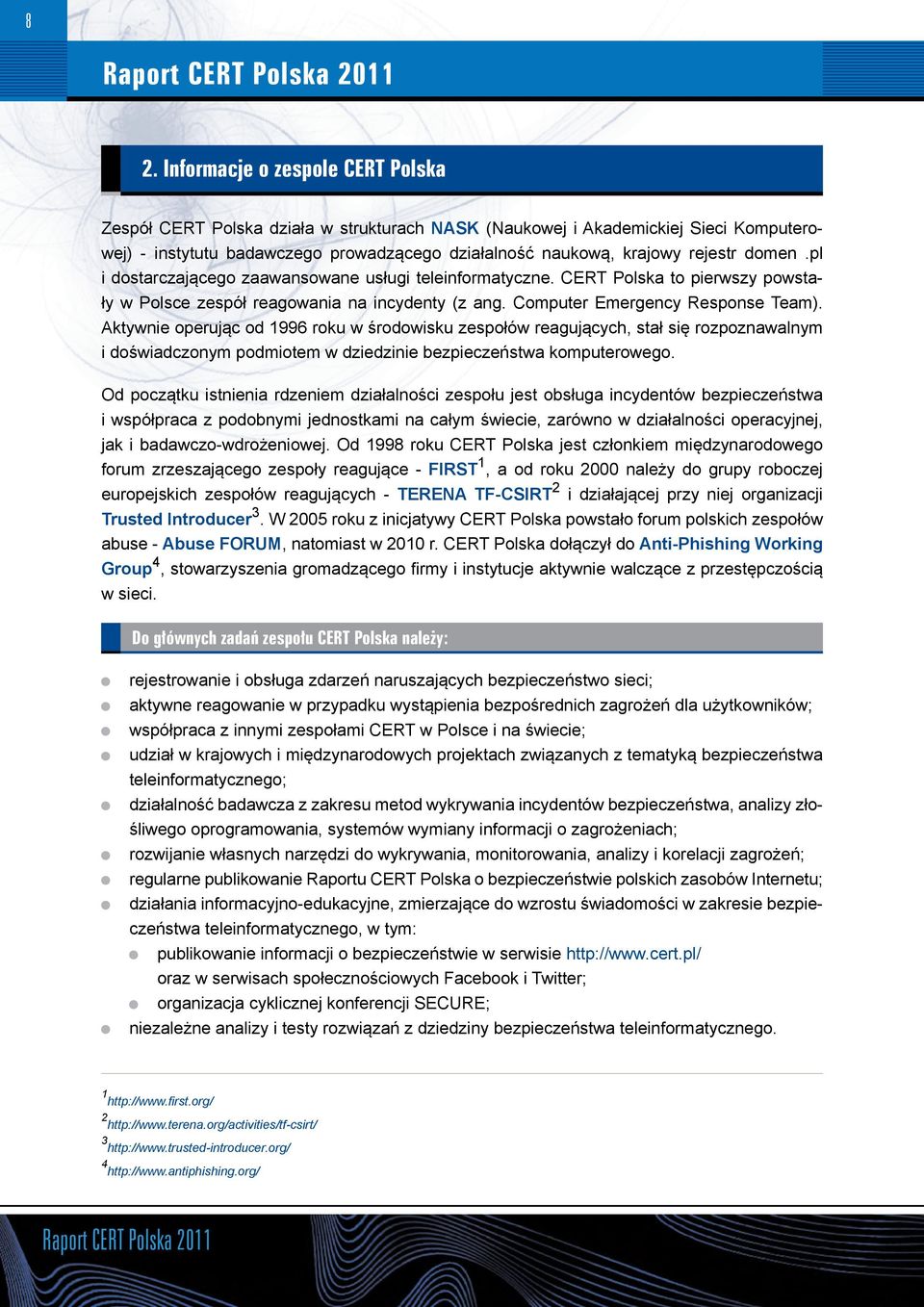 Aktywnie operując od 1996 roku w środowisku zespołów reagujących, stał się rozpoznawalnym i doświadczonym podmiotem w dziedzinie bezpieczeństwa komputerowego.