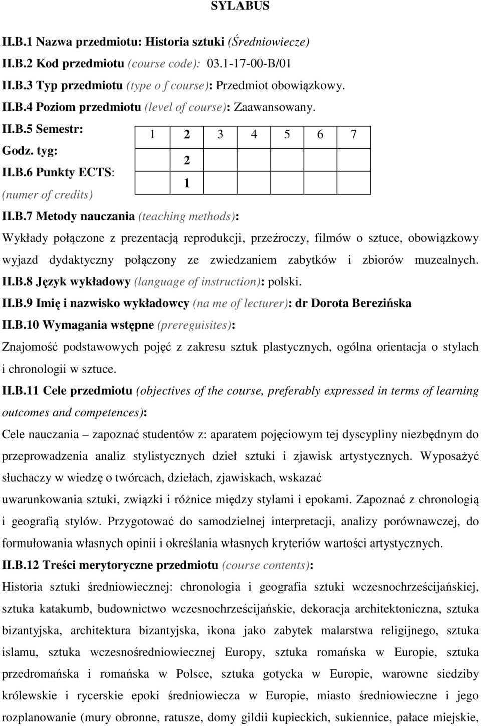 sztuce, obowiązkowy wyjazd dydaktyczny połączony ze zwiedzaniem zabytków i zbiorów muzealnych. II.B.8 Język wykładowy (language of instruction): polski. II.B.9 Imię i nazwisko wykładowcy (na me of lecturer): dr Dorota Berezińska II.