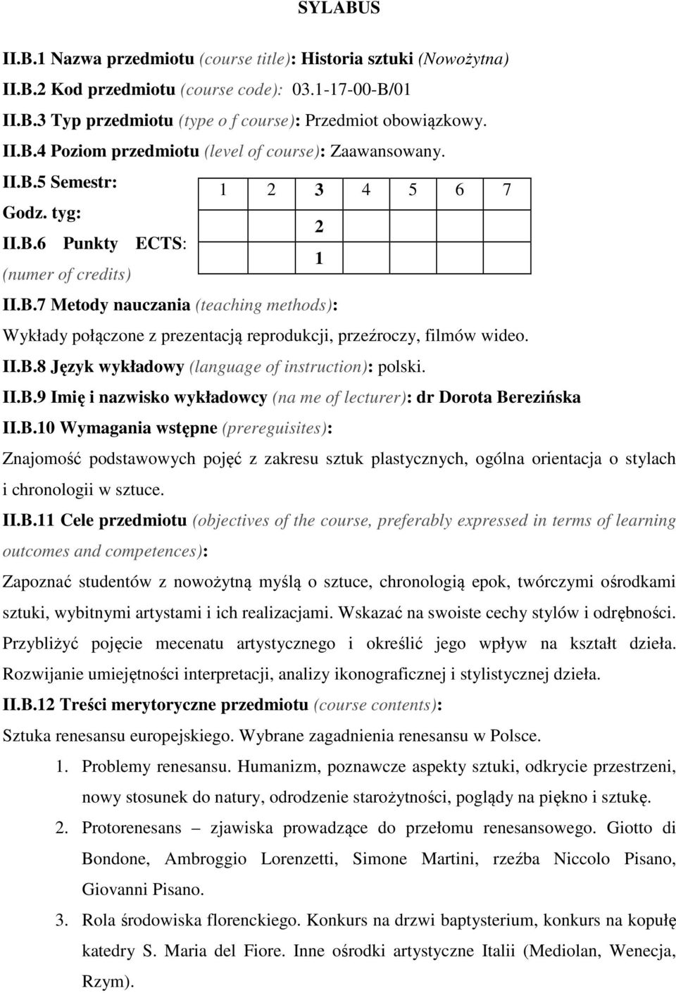 II.B.8 Język wykładowy (language of instruction): polski. II.B.9 Imię i nazwisko wykładowcy (na me of lecturer): dr Dorota Berezińska II.B.10 Wymagania wstępne (prereguisites): Znajomość podstawowych pojęć z zakresu sztuk plastycznych, ogólna orientacja o stylach i chronologii w sztuce.