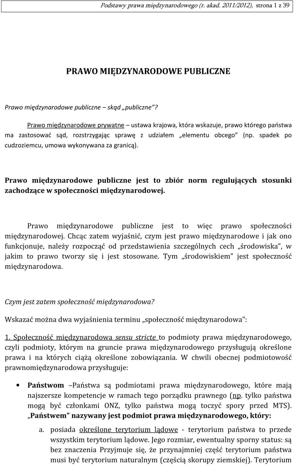 spadek po cudzoziemcu, umowa wykonywana za granicą). Prawo międzynarodowe publiczne jest to zbiór norm regulujących stosunki zachodzące w społeczności międzynarodowej.