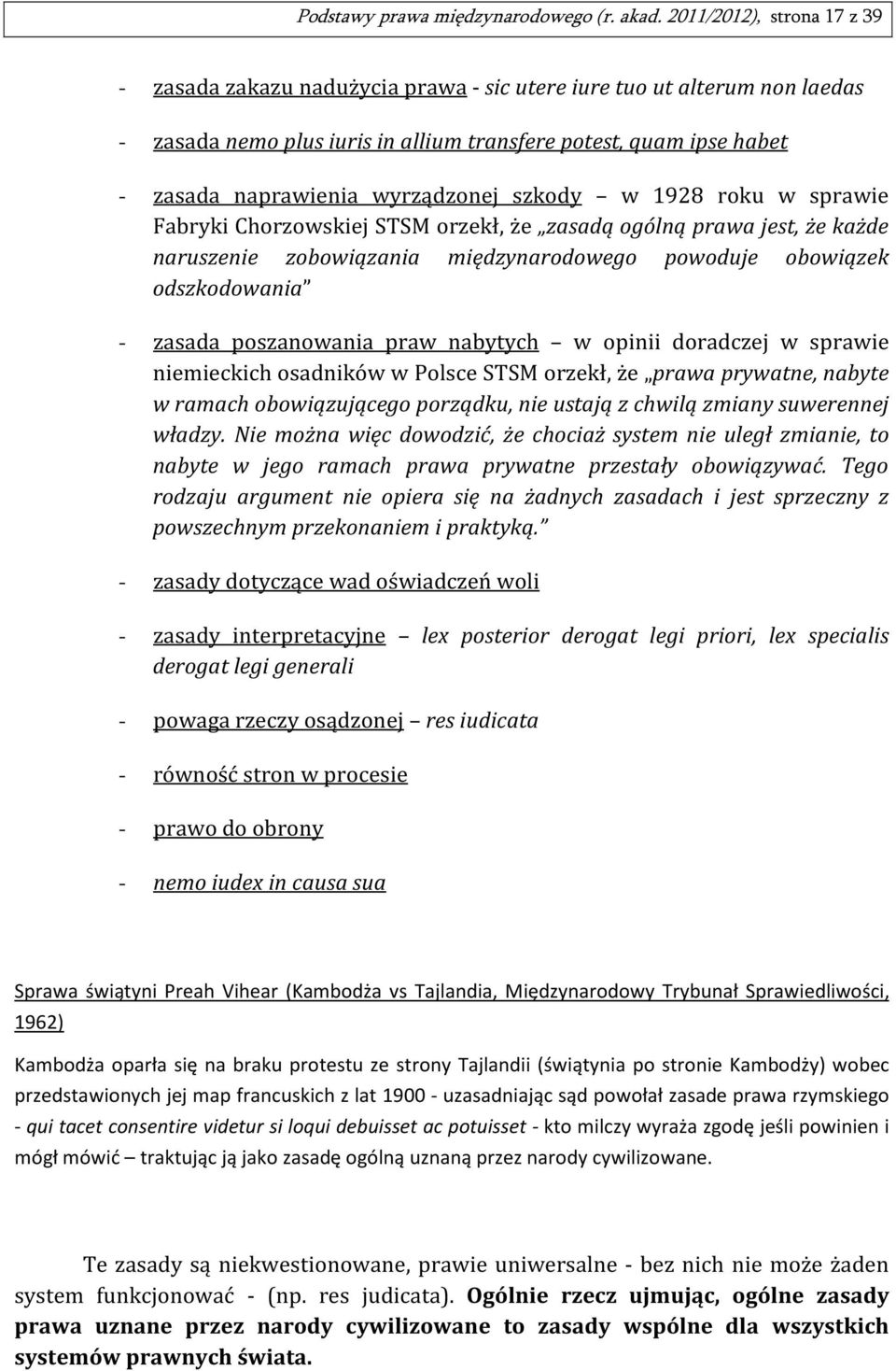 wyrządzonej szkody w 1928 roku w sprawie Fabryki Chorzowskiej STSM orzekł, że zasadą ogólną prawa jest, że każde naruszenie zobowiązania międzynarodowego powoduje obowiązek odszkodowania - zasada