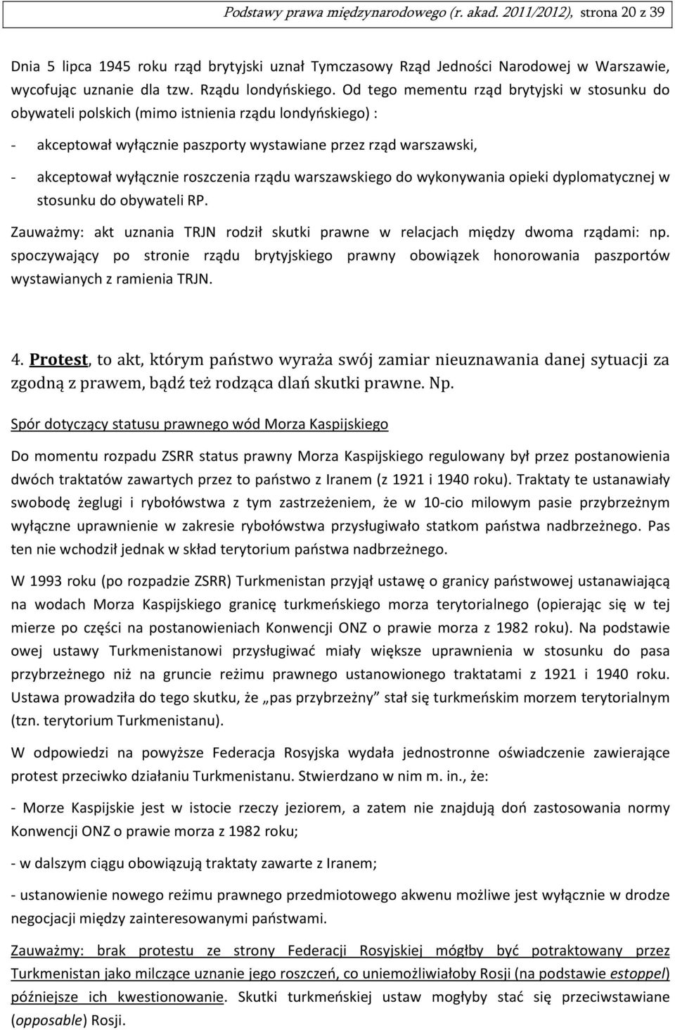 Od tego mementu rząd brytyjski w stosunku do obywateli polskich (mimo istnienia rządu londyńskiego) : - akceptował wyłącznie paszporty wystawiane przez rząd warszawski, - akceptował wyłącznie