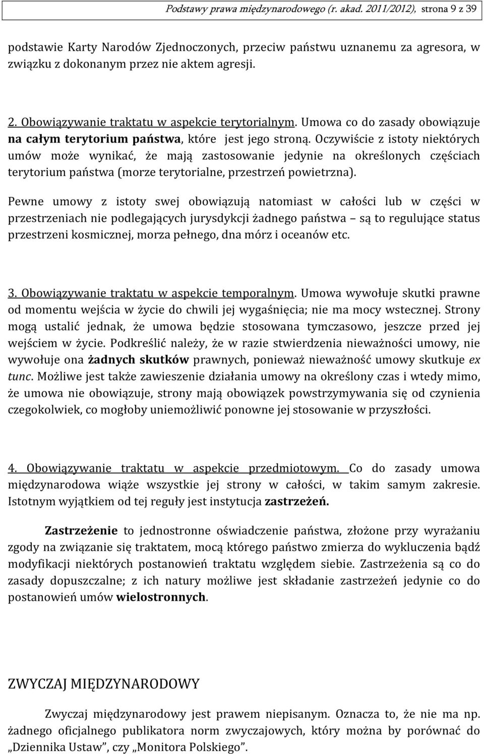 Oczywiście z istoty niektórych umów może wynikać, że mają zastosowanie jedynie na określonych częściach terytorium państwa (morze terytorialne, przestrzeń powietrzna).