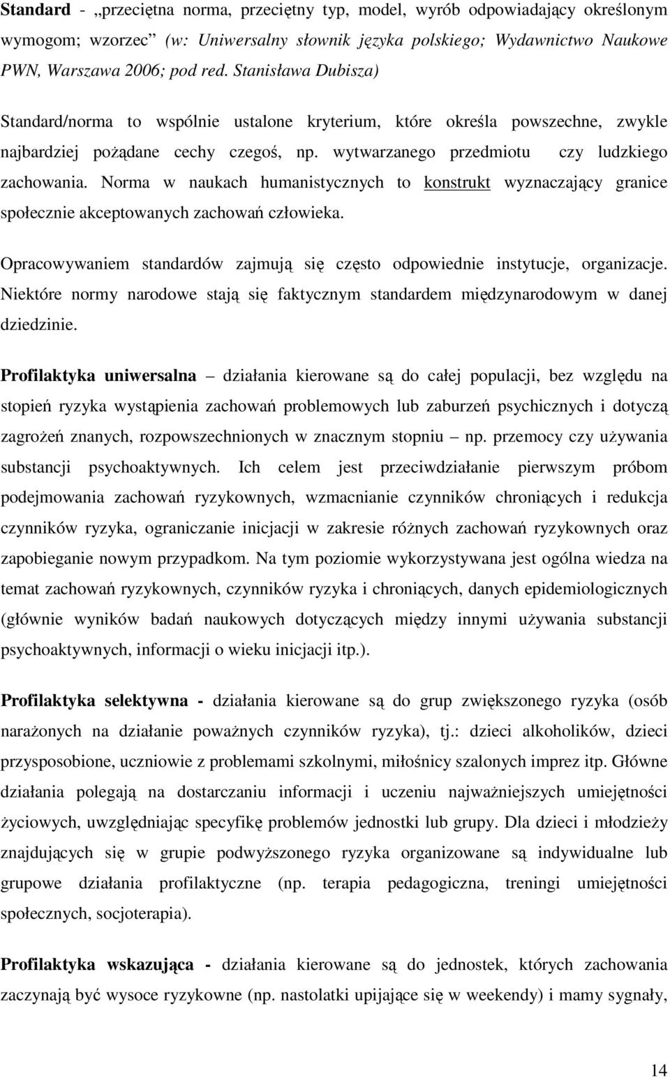 Norma w naukach humanistycznych to konstrukt wyznaczający granice społecznie akceptowanych zachowań człowieka. Opracowywaniem standardów zajmują się często odpowiednie instytucje, organizacje.