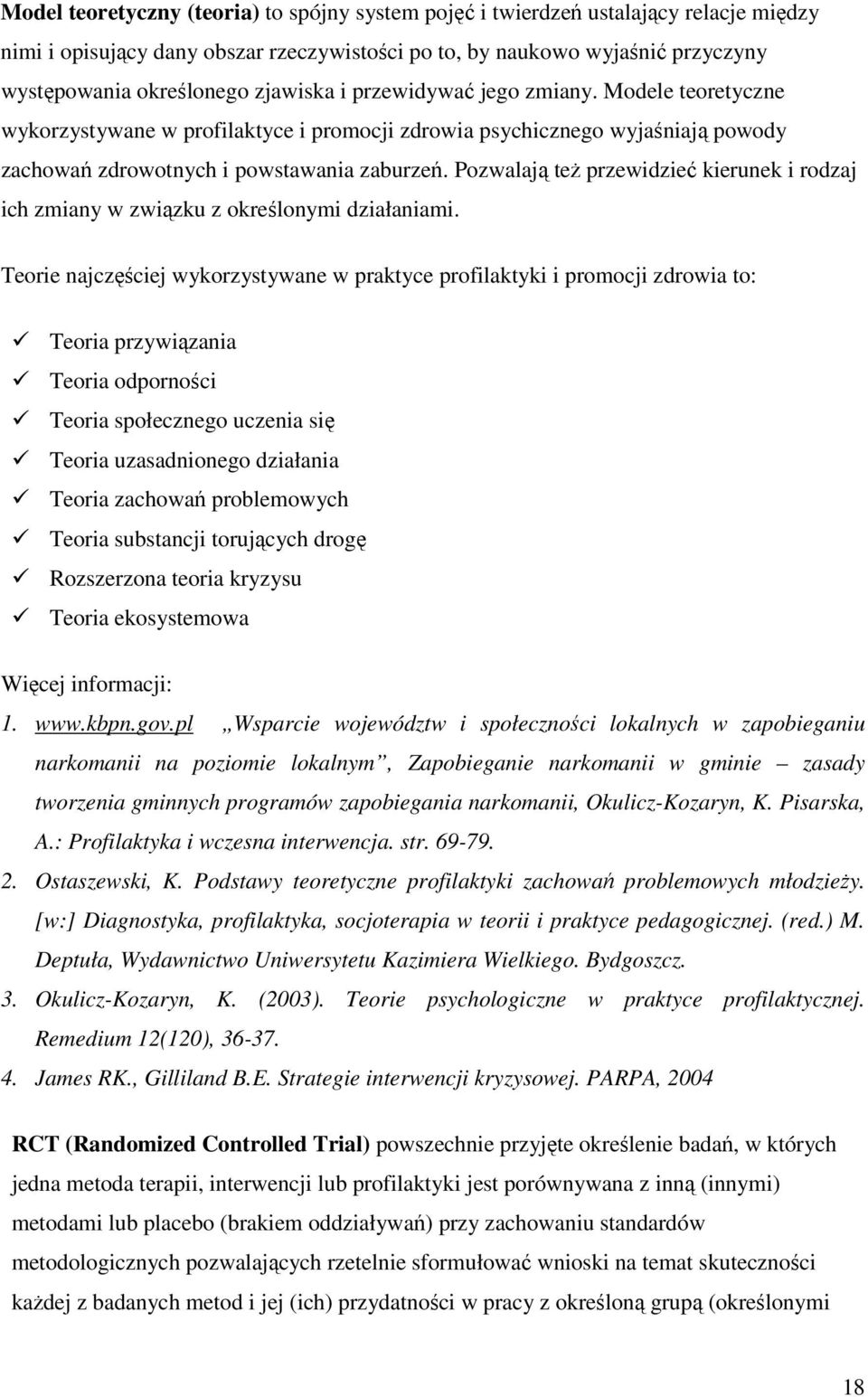 Pozwalają też przewidzieć kierunek i rodzaj ich zmiany w związku z określonymi działaniami.