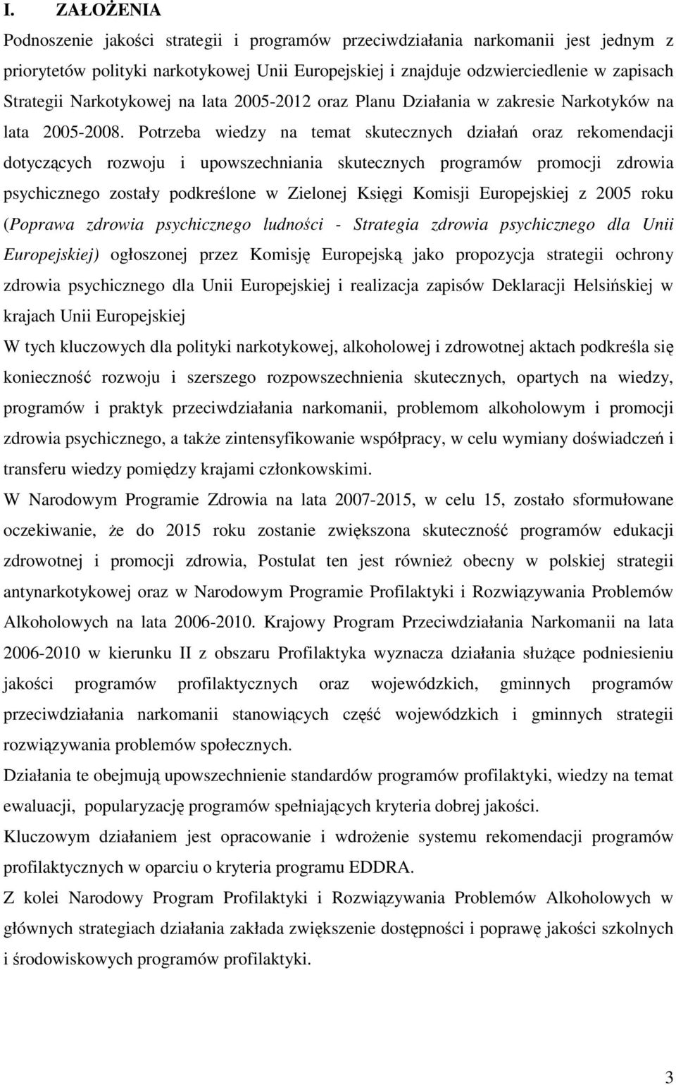 Potrzeba wiedzy na temat skutecznych działań oraz rekomendacji dotyczących rozwoju i upowszechniania skutecznych programów promocji zdrowia psychicznego zostały podkreślone w Zielonej Księgi Komisji