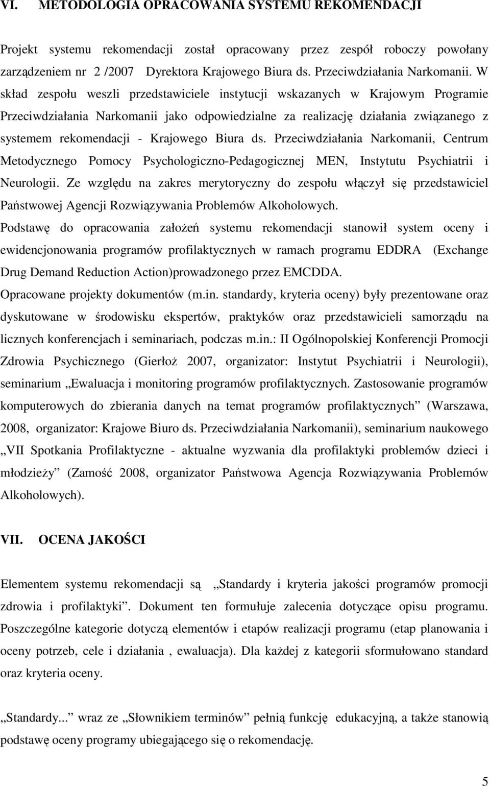 W skład zespołu weszli przedstawiciele instytucji wskazanych w Krajowym Programie Przeciwdziałania Narkomanii jako odpowiedzialne za realizację działania związanego z systemem rekomendacji -