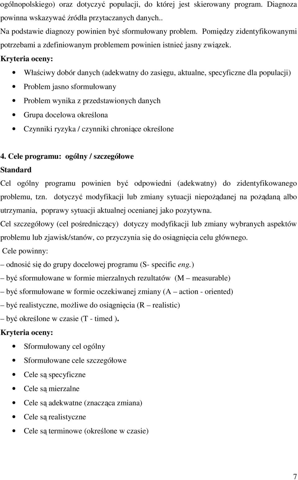 Kryteria oceny: Właściwy dobór danych (adekwatny do zasięgu, aktualne, specyficzne dla populacji) Problem jasno sformułowany Problem wynika z przedstawionych danych Grupa docelowa określona Czynniki