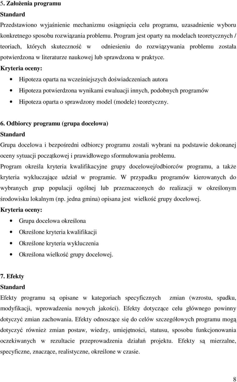 Kryteria oceny: Hipoteza oparta na wcześniejszych doświadczeniach autora Hipoteza potwierdzona wynikami ewaluacji innych, podobnych programów Hipoteza oparta o sprawdzony model (modele) teoretyczny.