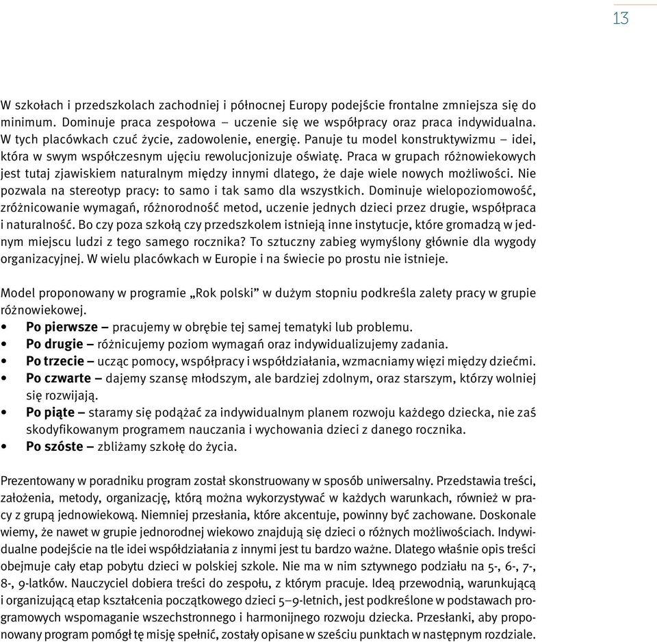 Praca w grupach różnowiekowych jest tutaj zjawiskiem naturalnym między innymi dlatego, że daje wiele nowych możliwości. Nie pozwala na stereotyp pracy: to samo i tak samo dla wszystkich.