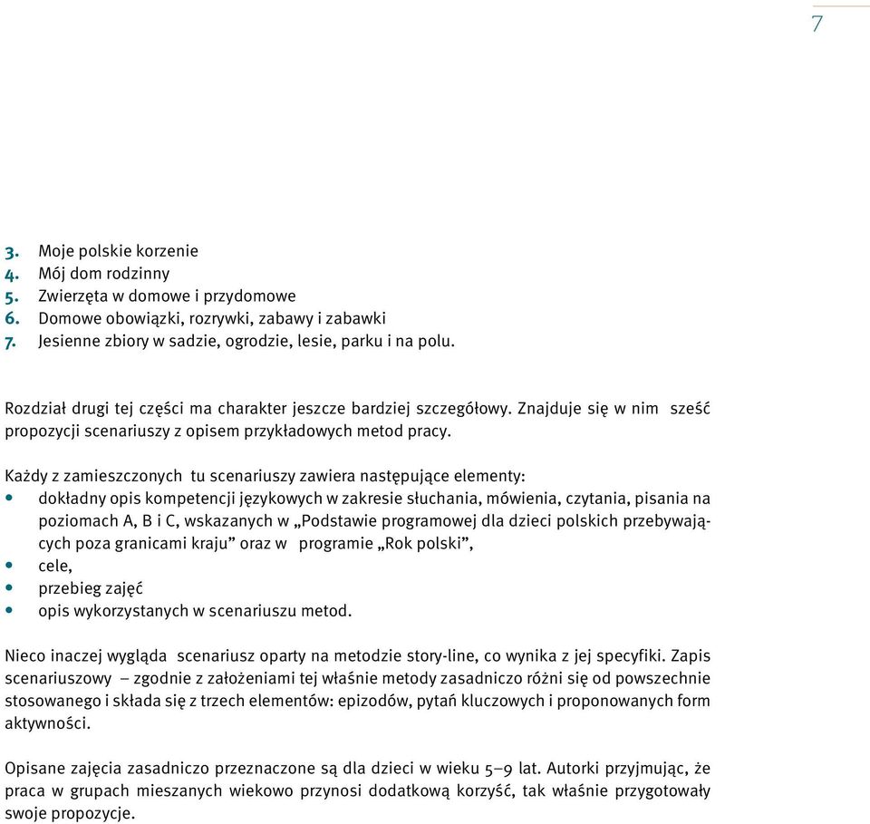 Każdy z zamieszczonych tu scenariuszy zawiera następujące elementy: dokładny opis kompetencji językowych w zakresie słuchania, mówienia, czytania, pisania na poziomach A, B i C, wskazanych w