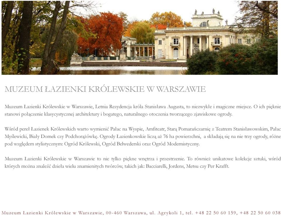 Wśród pereł Łazienek Królewskich warto wymienić Pałac na Wyspie, Amfiteatr, Starą Pomarańczarnię z Teatrem Stanisławowskim, Pałac Myślewicki, Biały Domek czy Podchorążówkę.