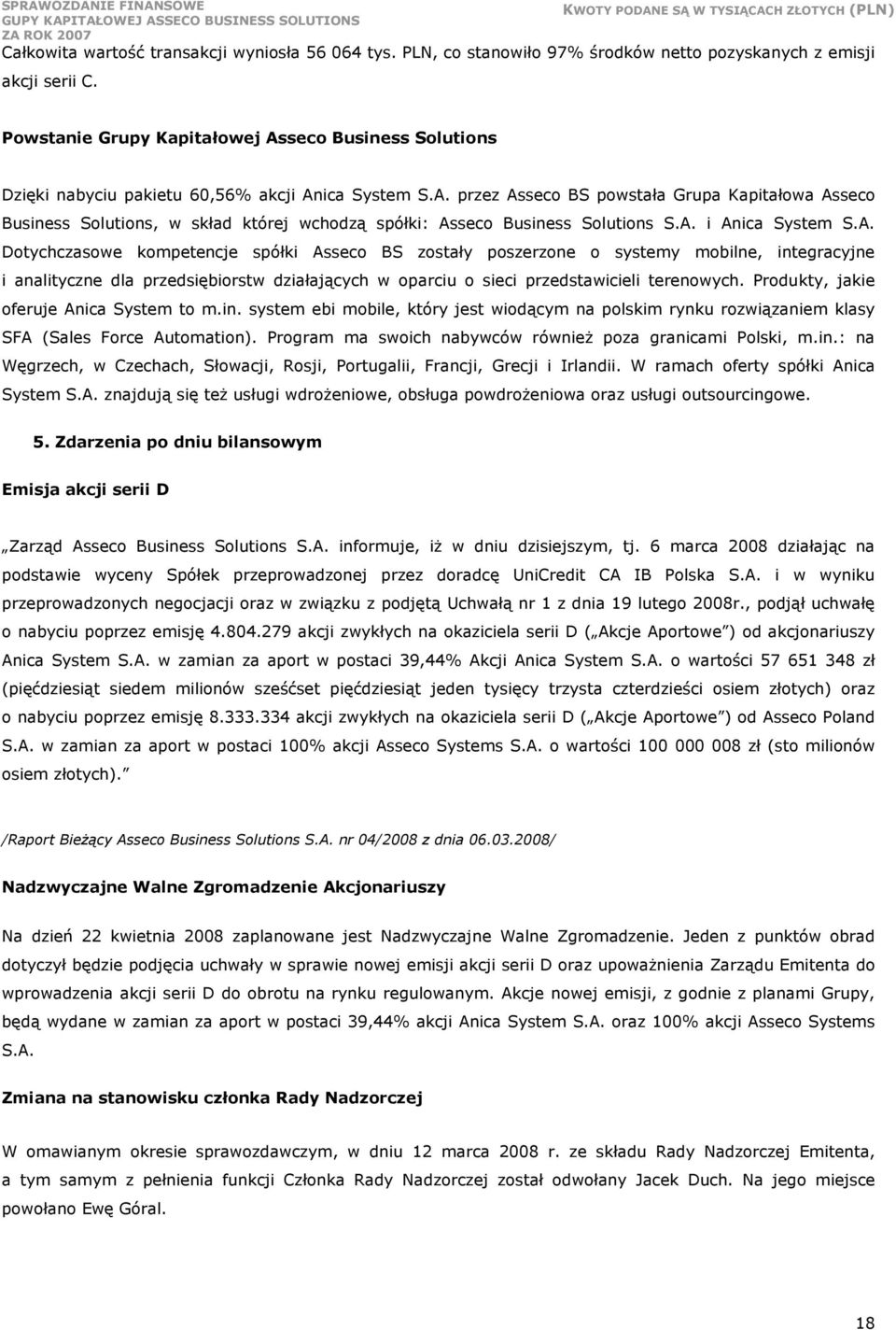 A. i Anica System S.A. Dotychczasowe kompetencje spółki Asseco BS zostały poszerzone o systemy mobilne, integracyjne i analityczne dla przedsiębiorstw działających w oparciu o sieci przedstawicieli terenowych.