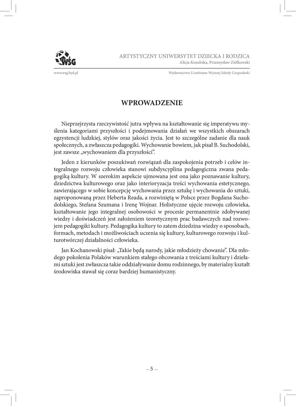 wszystkich obszarach egzystencji ludzkiej, stylów oraz jakości życia. Jest to szczególne zadanie dla nauk społecznych, a zwłaszcza pedagogiki. Wychowanie bowiem, jak pisał B.