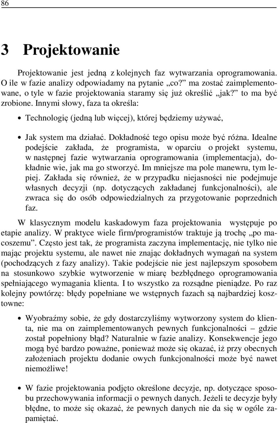 Innymi słowy, faza ta określa: Technologię (jedną lub więcej), której będziemy używać, Jak system ma działać. Dokładność tego opisu może być różna.