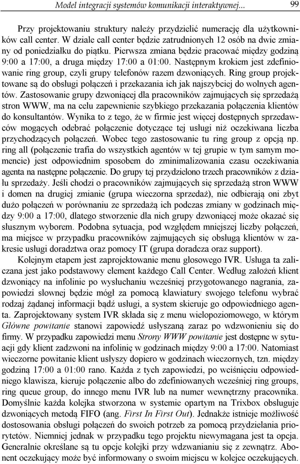 Następnym krokiem jest zdefiniowanie ring group, czyli grupy telefonów razem dzwoniących. Ring group projektowane są do obsługi połączeń i przekazania ich jak najszybciej do wolnych agentów.