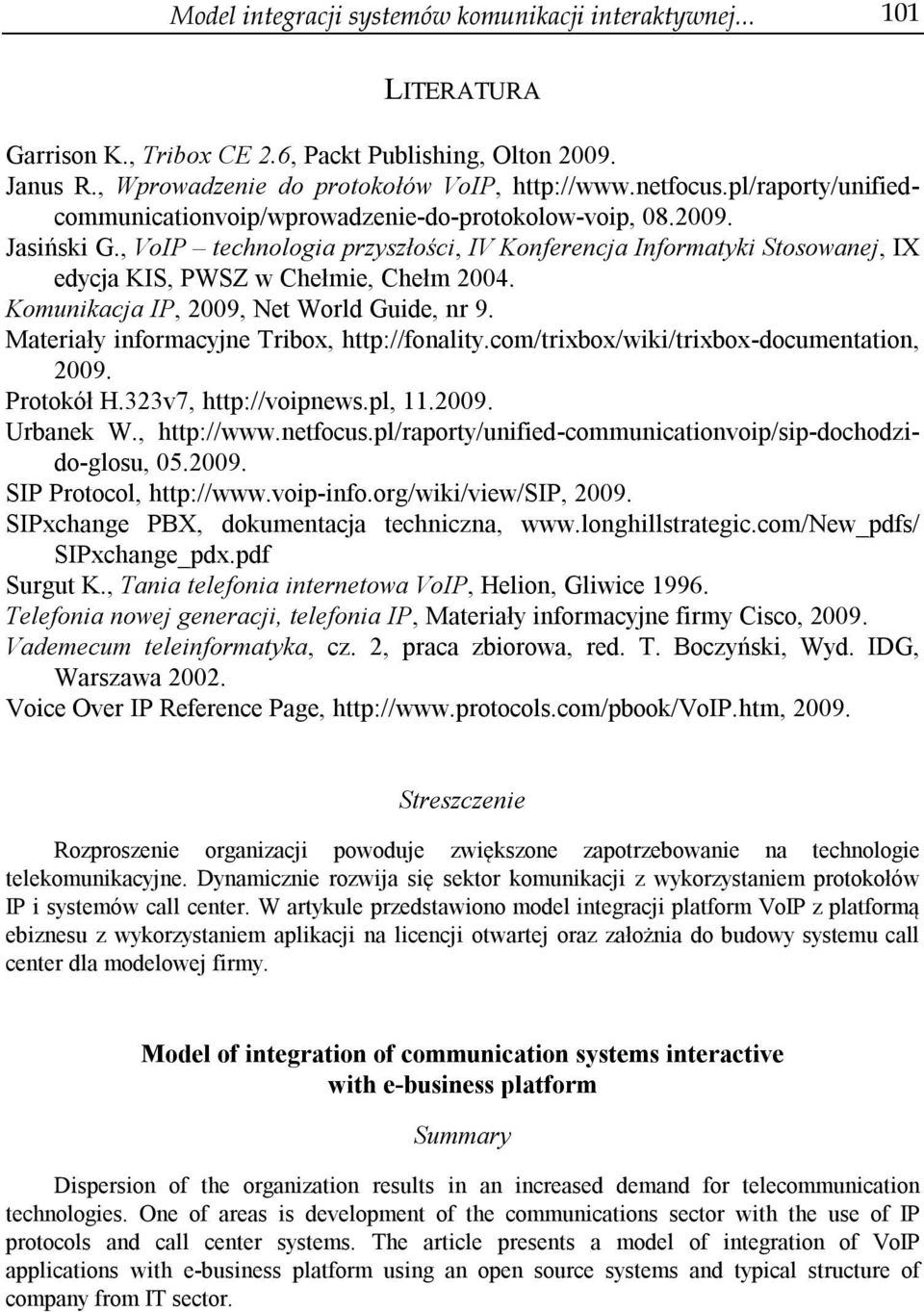 , VoIP technologia przyszłości, IV Konferencja Informatyki Stosowanej, IX edycja KIS, PWSZ w Chełmie, Chełm 2004. Komunikacja IP, 2009, Net World Guide, nr 9.