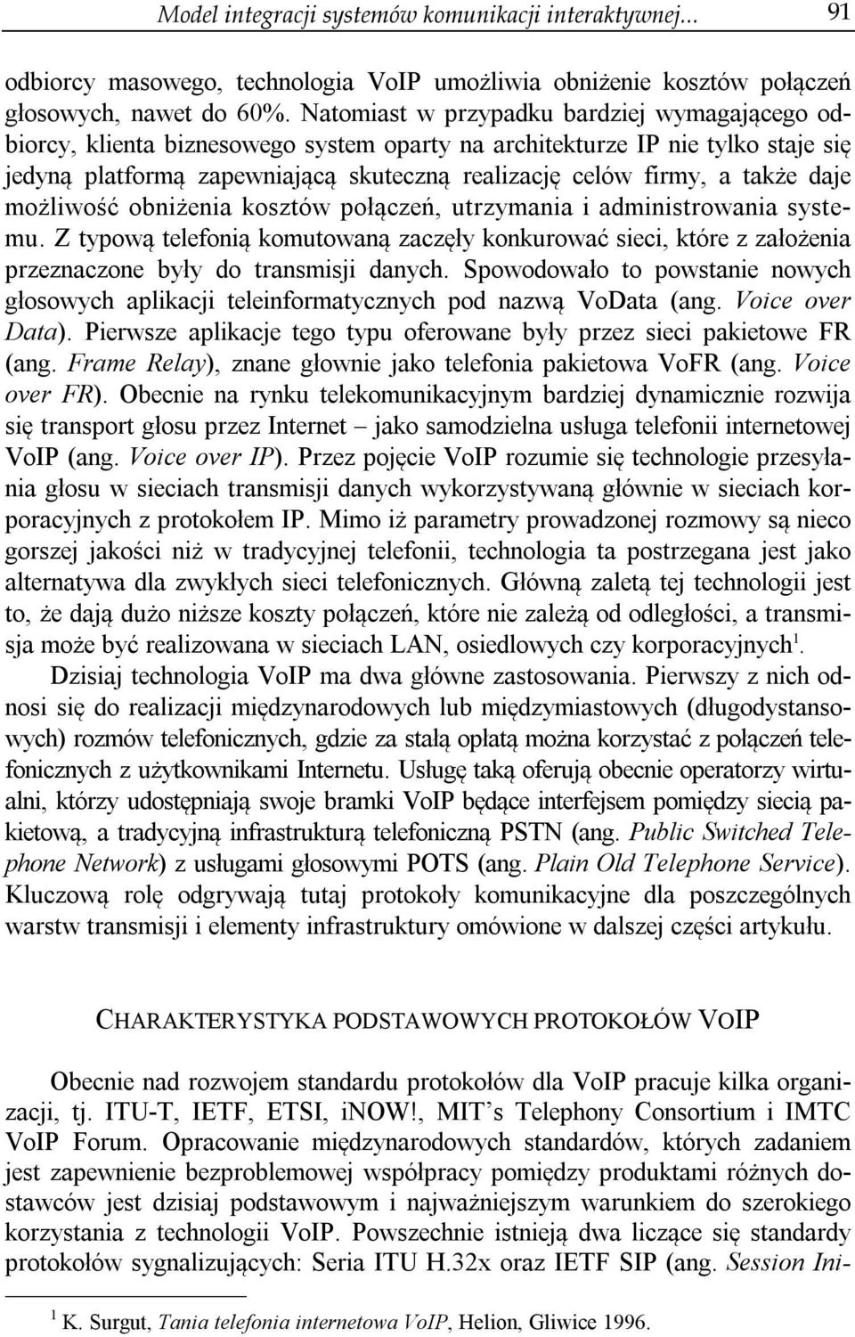 daje możliwość obniżenia kosztów połączeń, utrzymania i administrowania systemu. Z typową telefonią komutowaną zaczęły konkurować sieci, które z założenia przeznaczone były do transmisji danych.