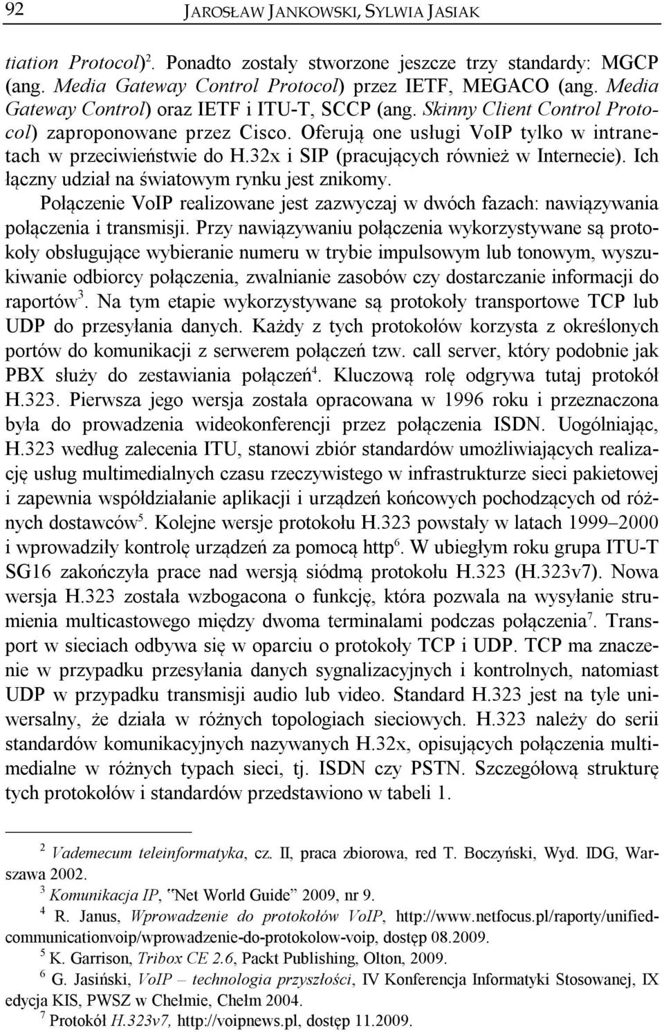 32x i SIP (pracujących również w Internecie). Ich łączny udział na światowym rynku jest znikomy. Połączenie VoIP realizowane jest zazwyczaj w dwóch fazach: nawiązywania połączenia i transmisji.