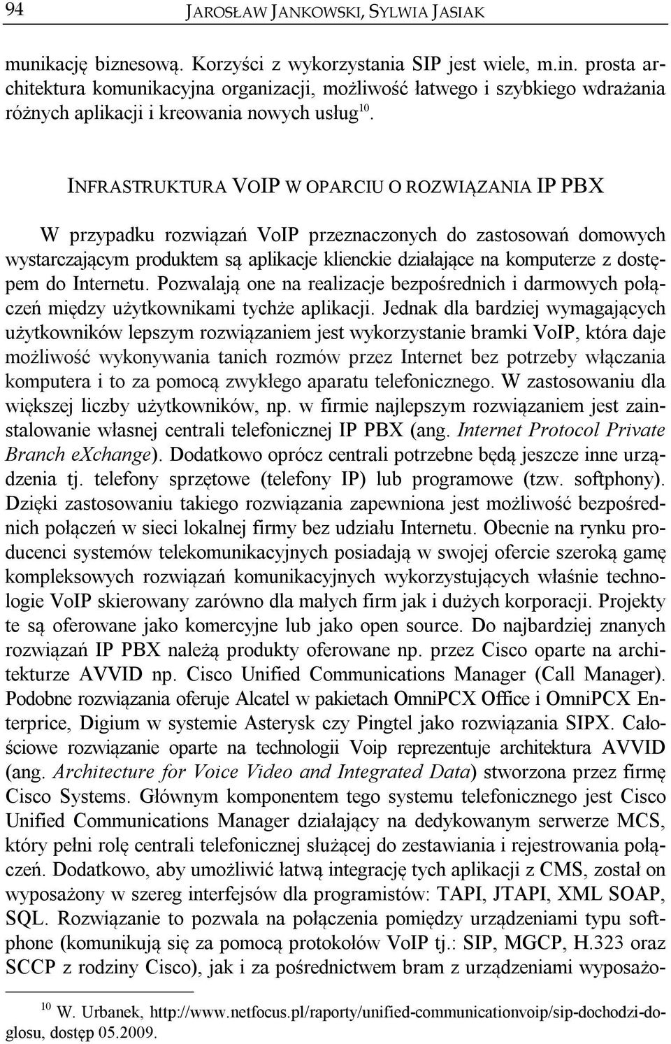 INFRASTRUKTURA VOIP W OPARCIU O ROZWIĄZANIA IP PBX W przypadku rozwiązań VoIP przeznaczonych do zastosowań domowych wystarczającym produktem są aplikacje klienckie działające na komputerze z dostępem