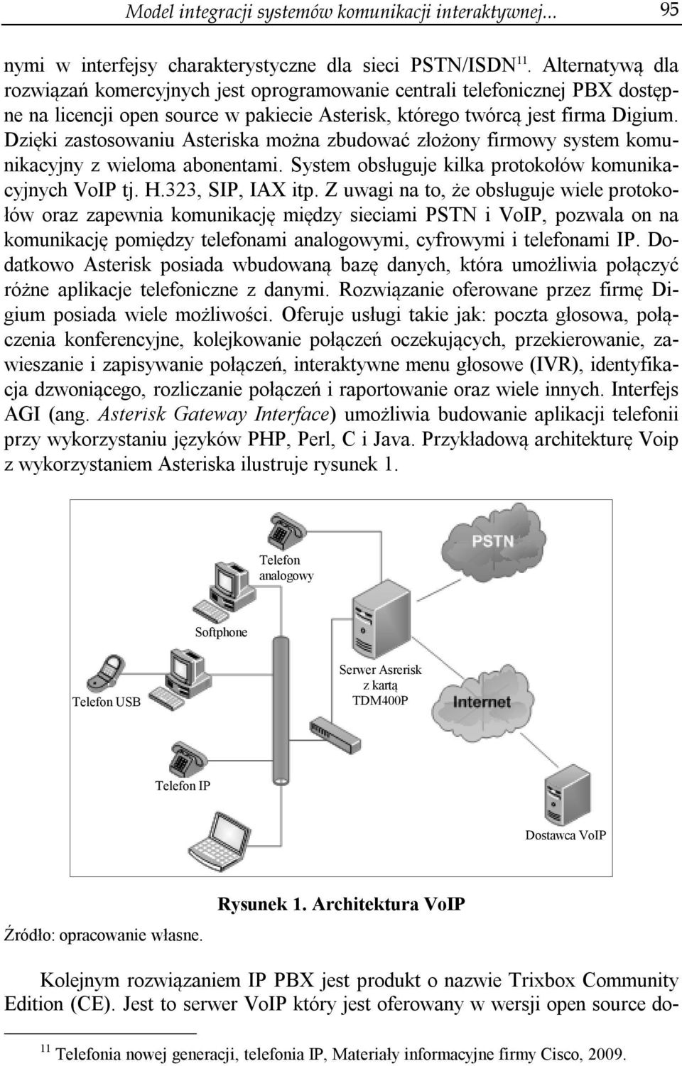 Dzięki zastosowaniu Asteriska można zbudować złożony firmowy system komunikacyjny z wieloma abonentami. System obsługuje kilka protokołów komunikacyjnych VoIP tj. H.323, SIP, IAX itp.