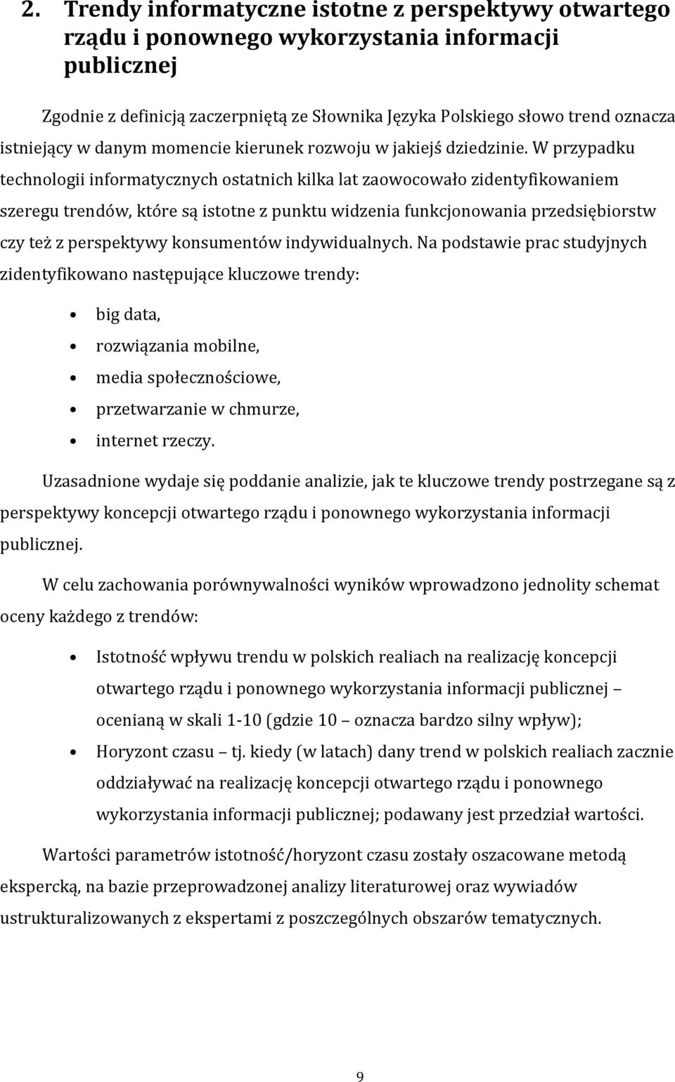 W przypadku technologii informatycznych ostatnich kilka lat zaowocowało zidentyfikowaniem szeregu trendów, które są istotne z punktu widzenia funkcjonowania przedsiębiorstw czy też z perspektywy