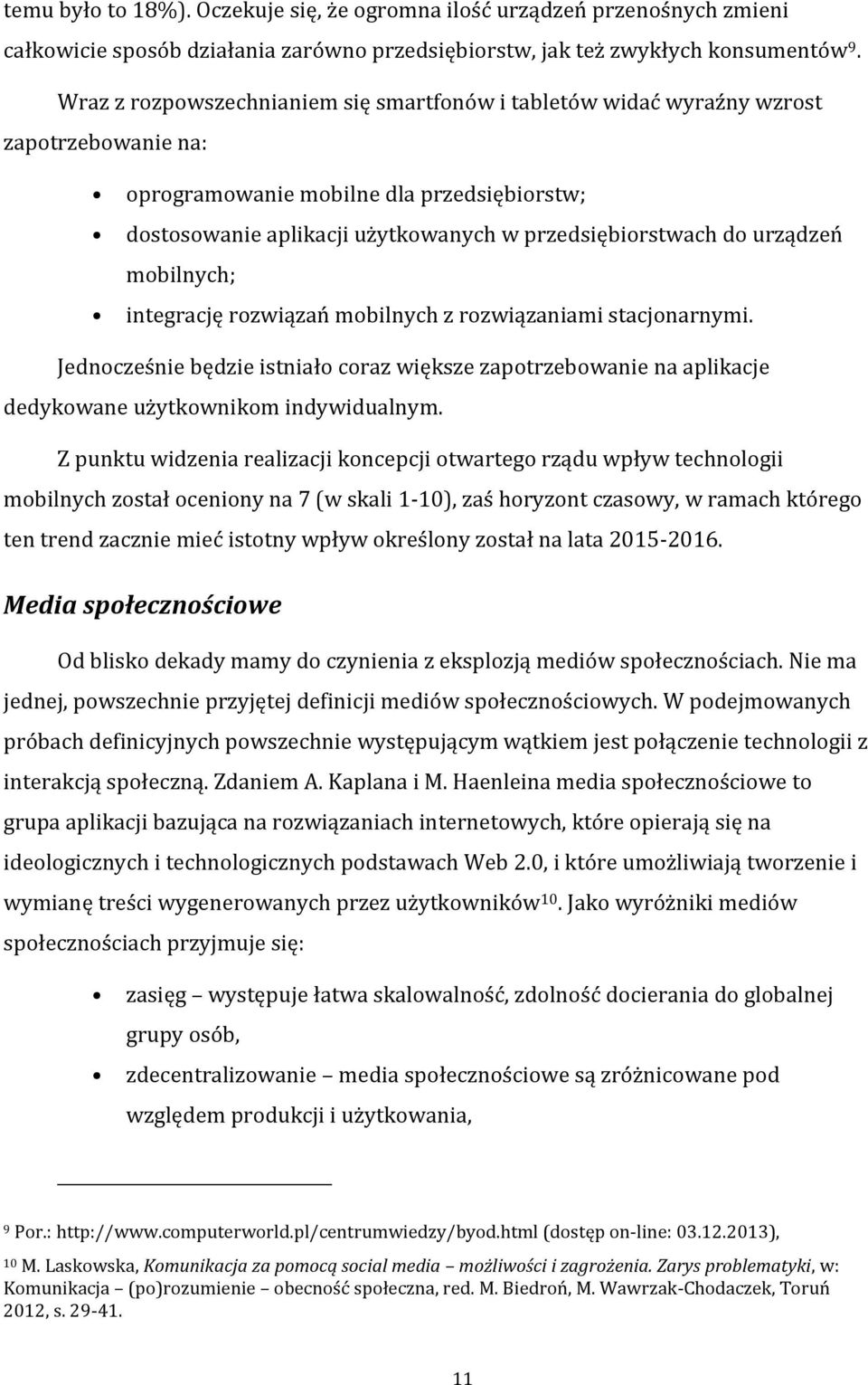 urządzeń mobilnych; integrację rozwiązań mobilnych z rozwiązaniami stacjonarnymi. Jednocześnie będzie istniało coraz większe zapotrzebowanie na aplikacje dedykowane użytkownikom indywidualnym.