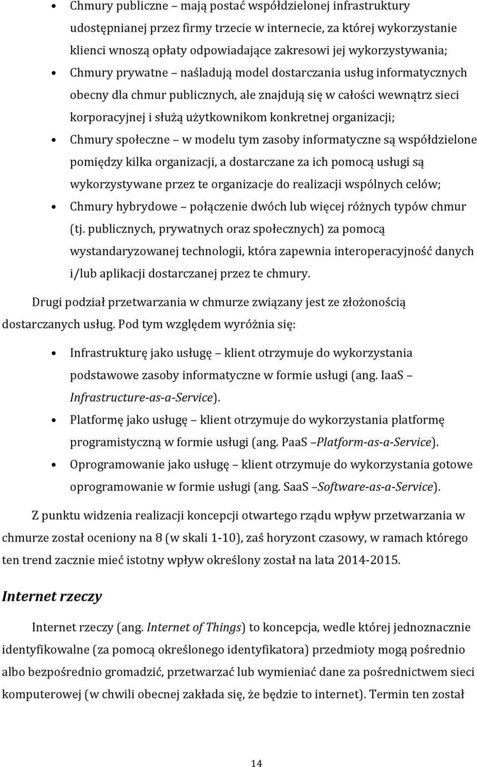 Chmury społeczne w modelu tym zasoby informatyczne są współdzielone pomiędzy kilka organizacji, a dostarczane za ich pomocą usługi są wykorzystywane przez te organizacje do realizacji wspólnych