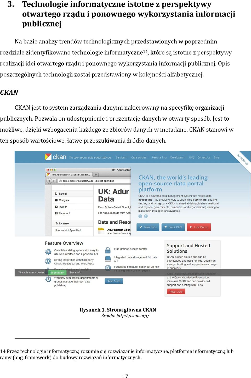 Opis poszczególnych technologii został przedstawiony w kolejności alfabetycznej. CKAN CKAN jest to system zarządzania danymi nakierowany na specyfikę organizacji publicznych.