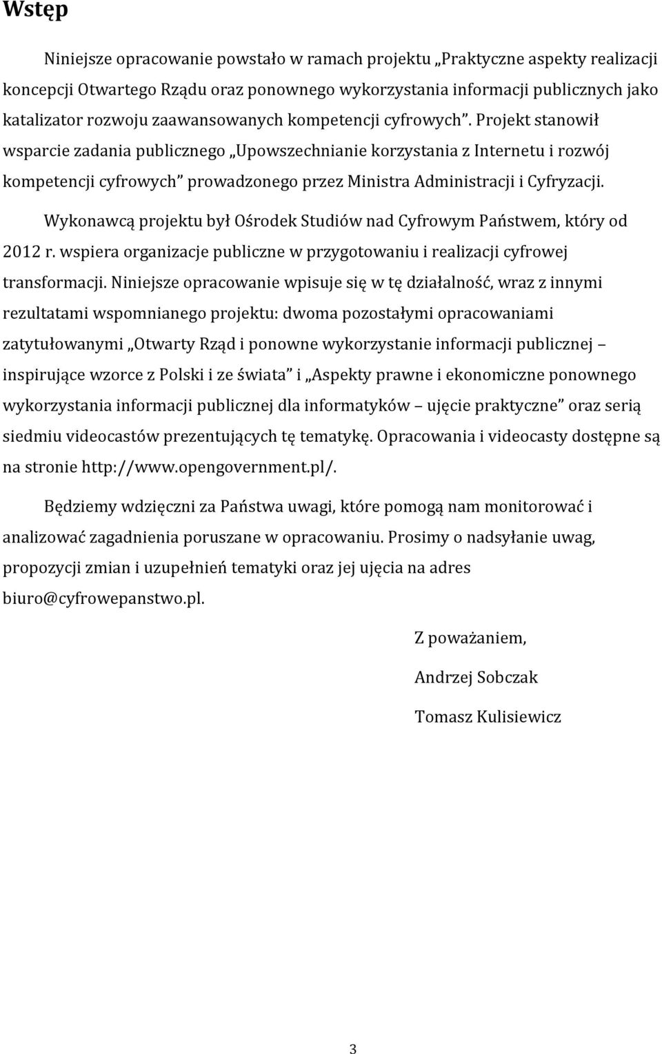 Projekt stanowił wsparcie zadania publicznego Upowszechnianie korzystania z Internetu i rozwój kompetencji cyfrowych prowadzonego przez Ministra Administracji i Cyfryzacji.