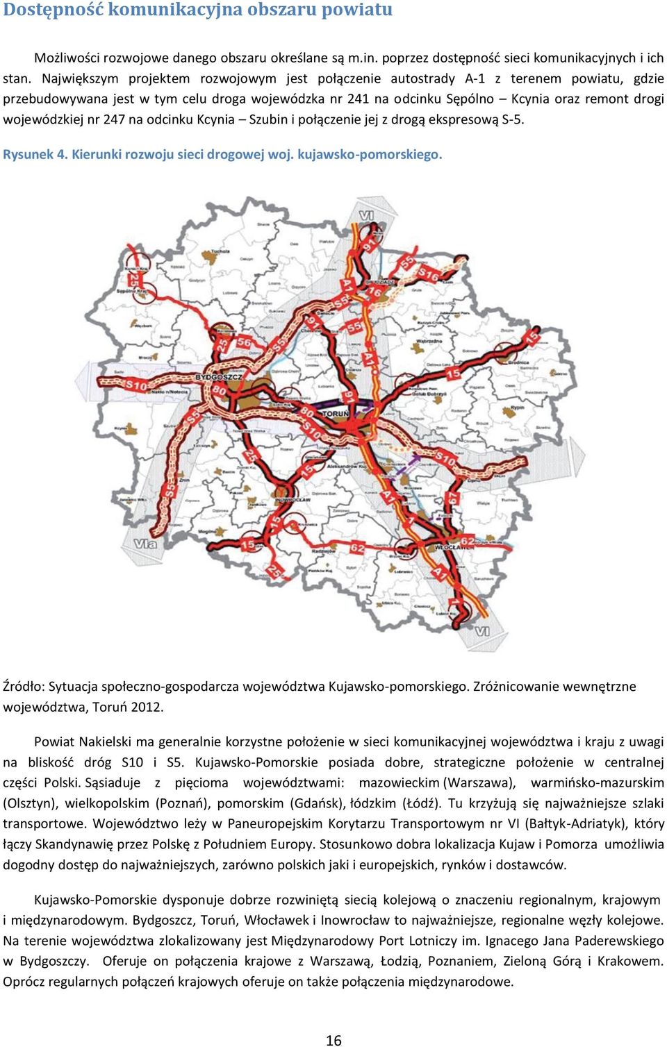 wojewódzkiej nr 247 na odcinku Kcynia Szubin i połączenie jej z drogą ekspresową S-5. Rysunek 4. Kierunki rozwoju sieci drogowej woj. kujawsko-pomorskiego.