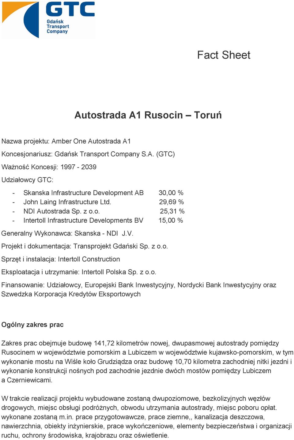 z o.o. Finansowanie: Udziałowcy, Europejski Bank Inwestycyjny, Nordycki Bank Inwestycyjny oraz Szwedzka Korporacja Kredytów Eksportowych Ogólny zakres prac Zakres prac obejmuje budowę 141,72