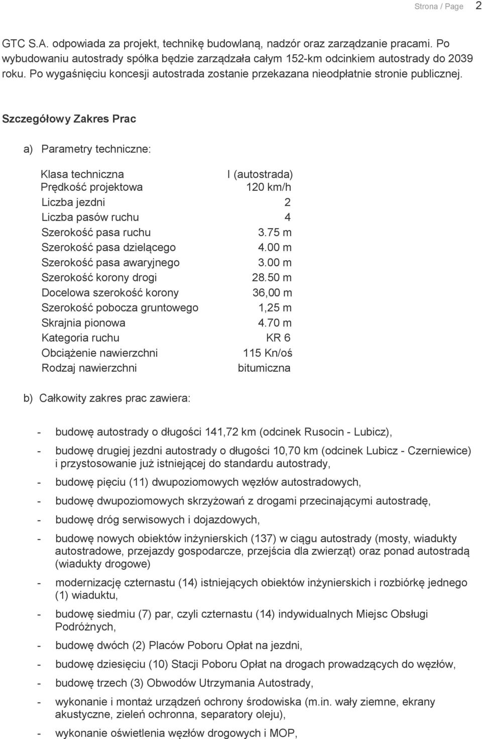 Szczegółowy Zakres Prac a) Parametry techniczne: Klasa techniczna I (autostrada) Prędkość projektowa 120 km/h Liczba jezdni 2 Liczba pasów ruchu 4 Szerokość pasa ruchu 3.