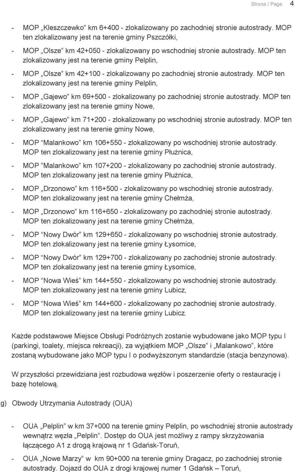 MOP ten zlokalizowany jest na terenie gminy Pelplin, - MOP Olsze km 42+100 - zlokalizowany po zachodniej stronie autostrady.