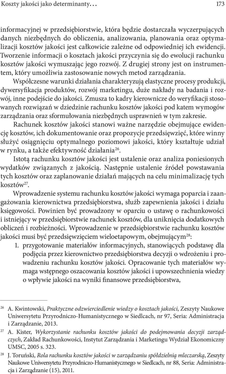 Z drugiej strony jest on instrumentem, który umożliwia zastosowanie nowych metod zarządzania.