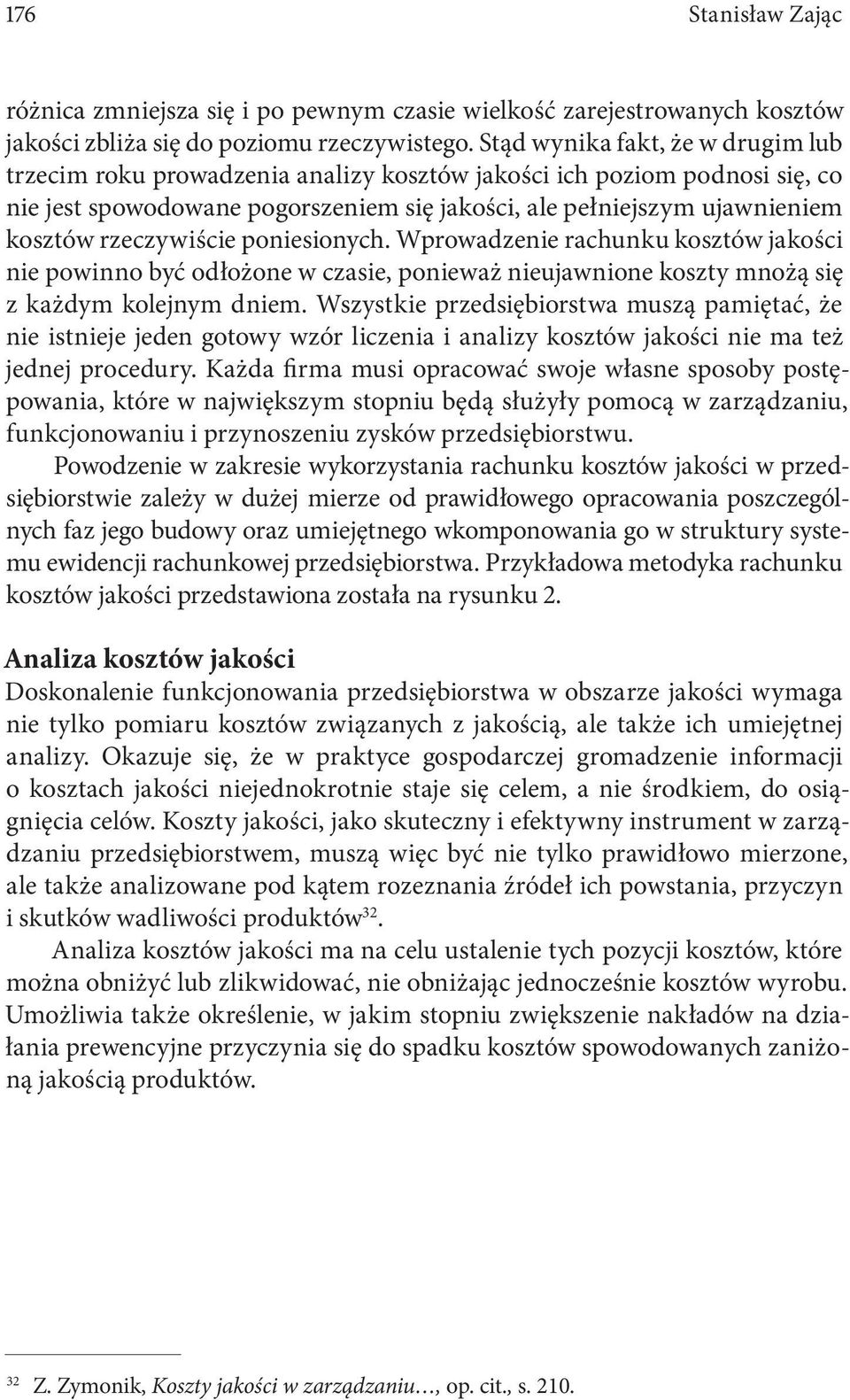 rzeczywiście poniesionych. Wprowadzenie rachunku kosztów jakości nie powinno być odłożone w czasie, ponieważ nieujawnione koszty mnożą się z każdym kolejnym dniem.