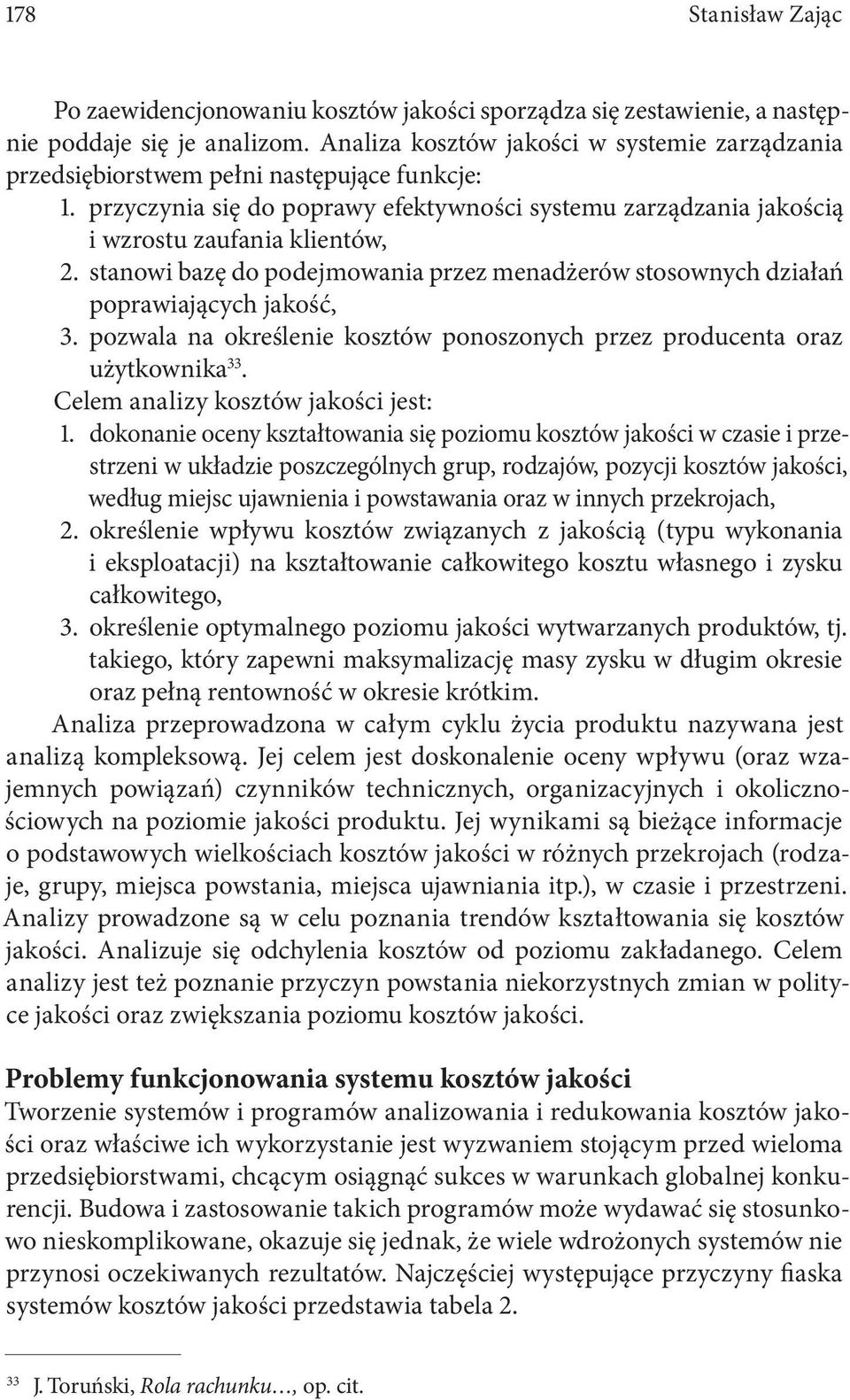 stanowi bazę do podejmowania przez menadżerów stosownych działań poprawiających jakość, 3. pozwala na określenie kosztów ponoszonych przez producenta oraz użytkownika 33.