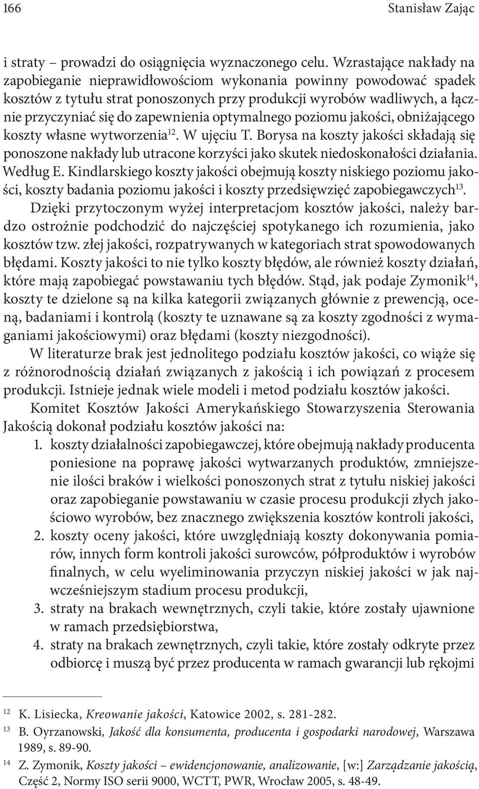 optymalnego poziomu jakości, obniżającego koszty własne wytworzenia 12. W ujęciu T. Borysa na koszty jakości składają się ponoszone nakłady lub utracone korzyści jako skutek niedoskonałości działania.