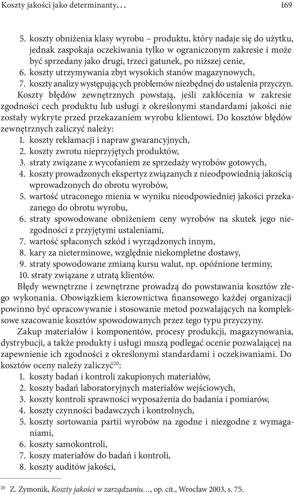 koszty utrzymywania zbyt wysokich stanów magazynowych, 7. koszty analizy występujących problemów niezbędnej do ustalenia przyczyn.