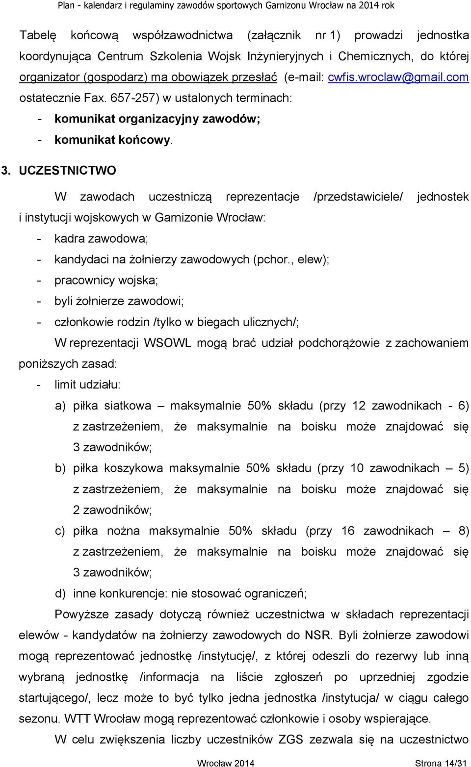 W zawodach uczestniczą reprezentacje /przedstawiciele/ jednostek i instytucji wojskowych w Garnizonie Wrocław: - kadra zawodowa; - kandydaci na żołnierzy zawodowych (pchor.