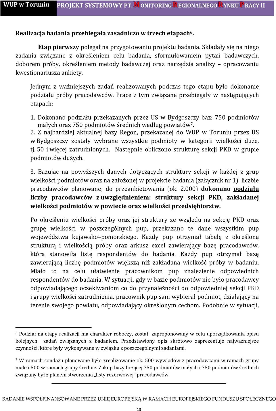 ankiety. Jednym z ważniejszych zadań realizowanych podczas tego etapu było dokonanie podziału próby pracodawców. Prace z tym związane przebiegały w następujących etapach: 1.