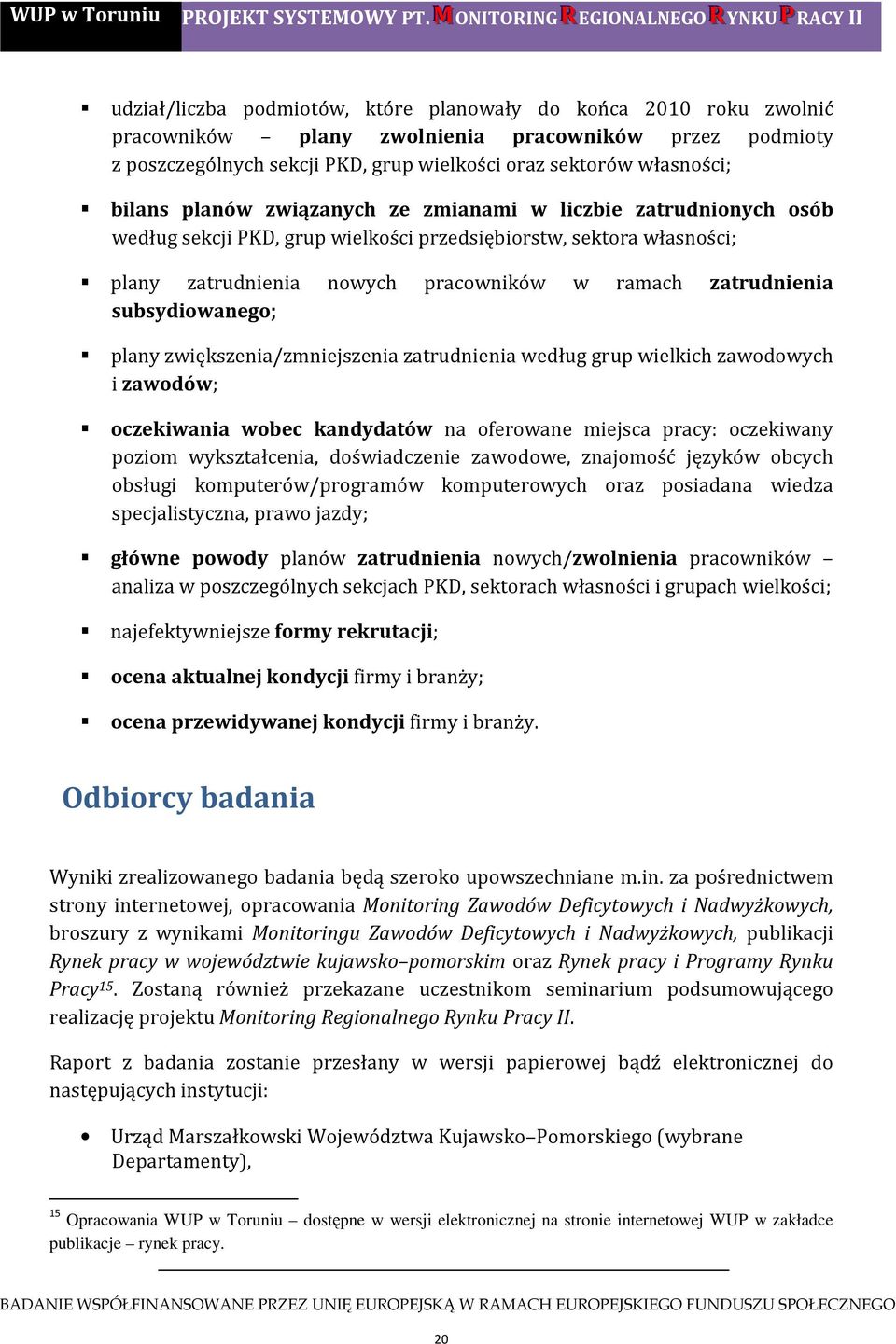 wielkości oraz sektorów własności; bilans planów związanych ze zmianami w liczbie zatrudnionych osób według sekcji PKD, grup wielkości przedsiębiorstw, sektora własności; plany zatrudnienia nowych