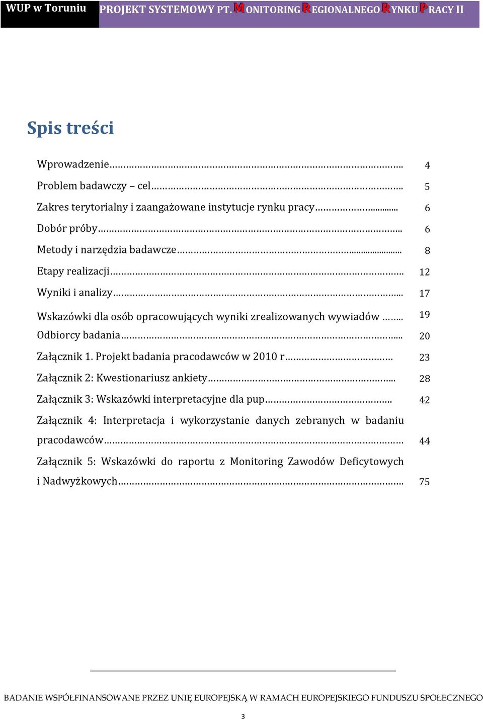 .. 20 Załącznik 1. Projekt badania pracodawców w 2010 r 23 Załącznik 2: Kwestionariusz ankiety.. 28 Załącznik 3: Wskazówki interpretacyjne dla pup.