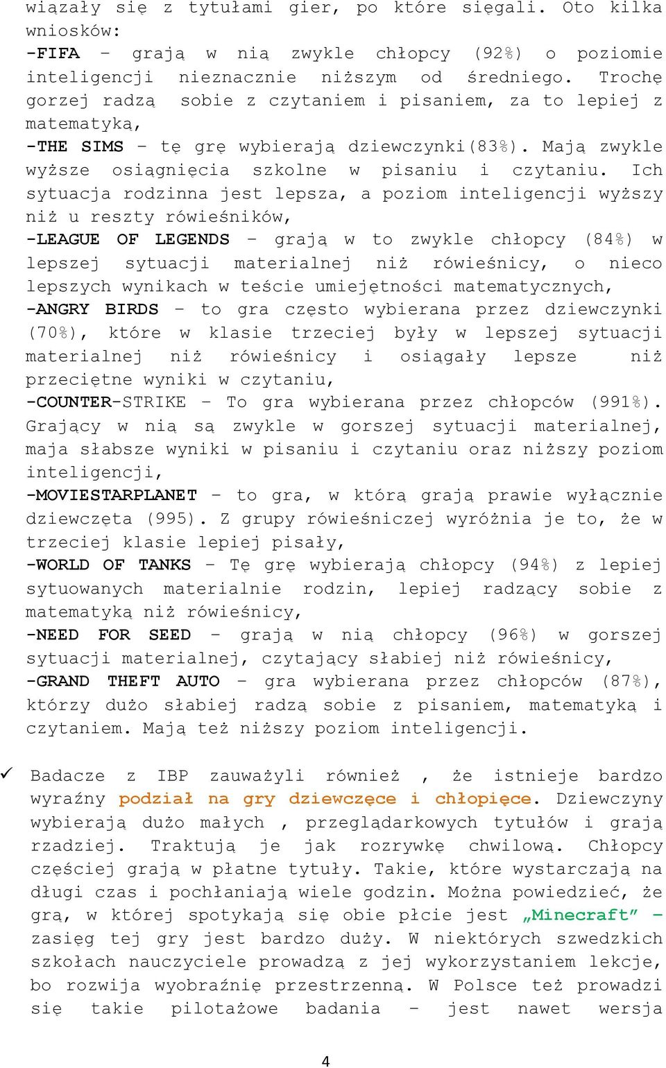 Ich sytuacja rodzinna jest lepsza, a poziom inteligencji wyższy niż u reszty rówieśników, -LEAGUE OF LEGENDS grają w to zwykle chłopcy (84%) w lepszej sytuacji materialnej niż rówieśnicy, o nieco