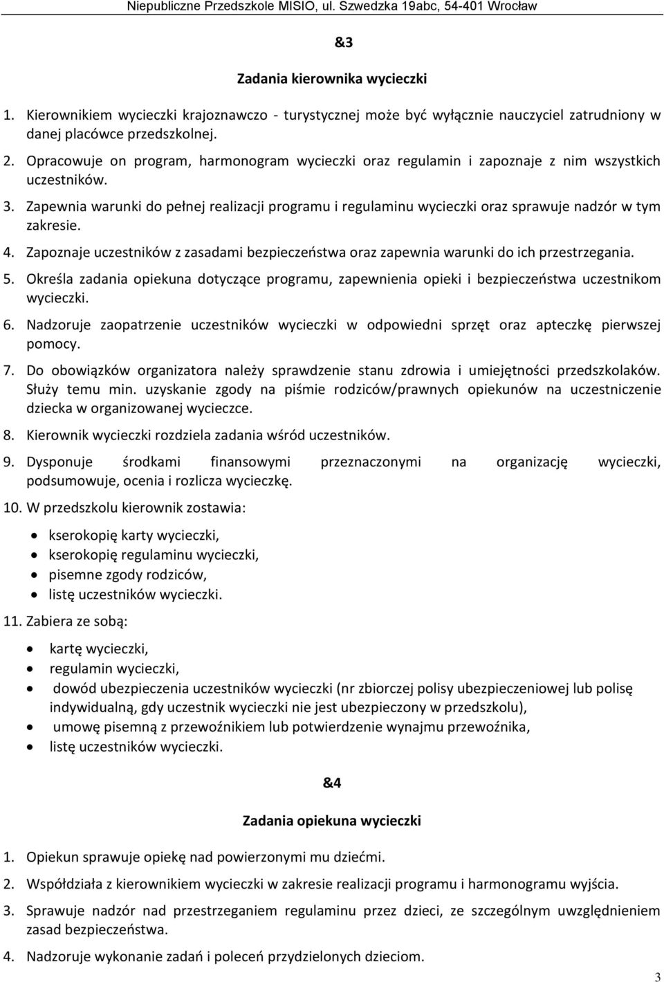 Zapewnia warunki do pełnej realizacji programu i regulaminu wycieczki oraz sprawuje nadzór w tym zakresie. 4.